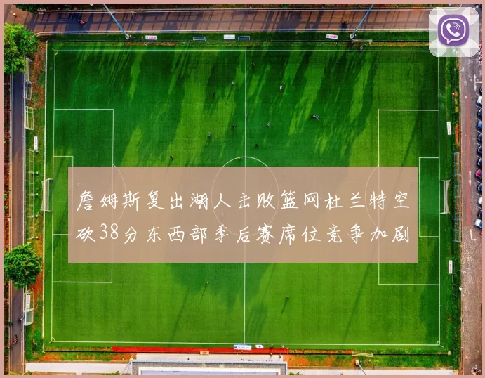 詹姆斯复出湖人击败篮网杜兰特空砍38分东西部季后赛席位竞争加剧