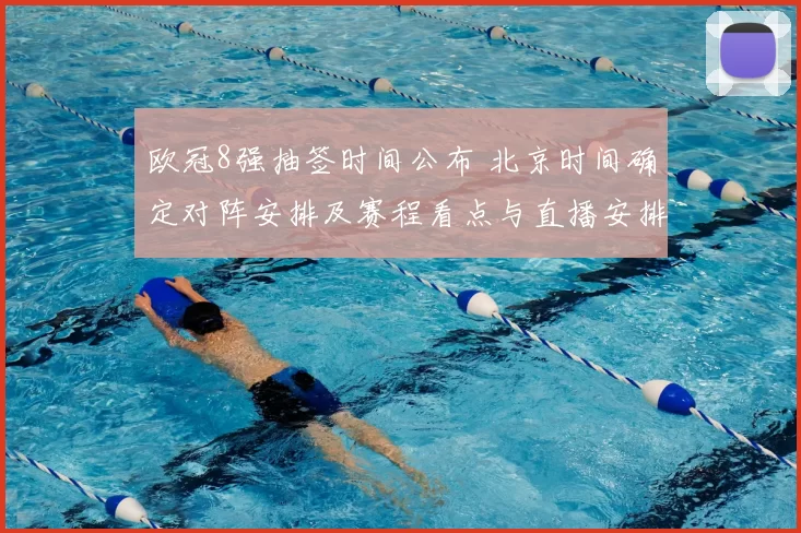 欧冠8强抽签时间公布 北京时间确定对阵安排及赛程看点与直播安排