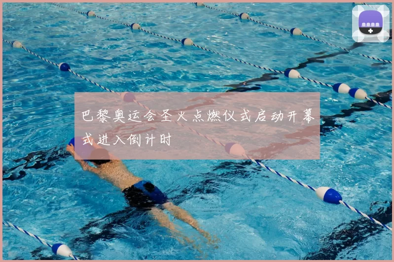 巴黎奥运会圣火点燃仪式启动开幕式进入倒计时