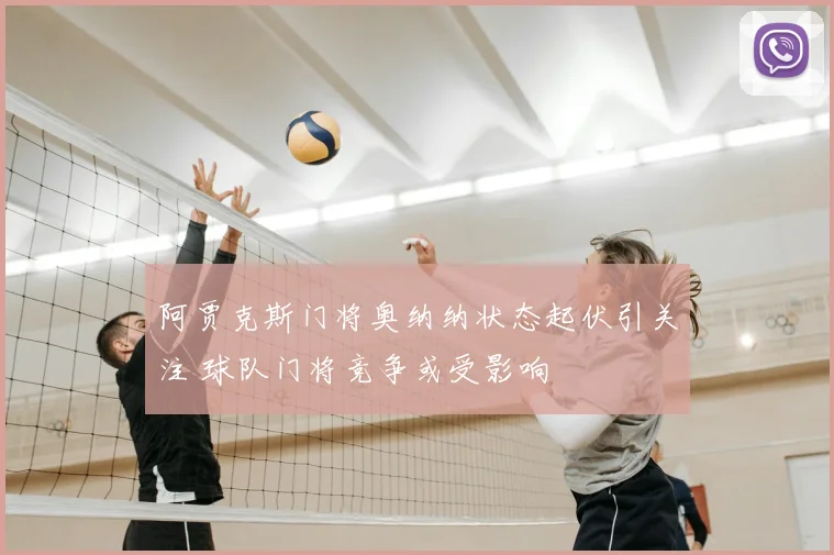 阿贾克斯门将奥纳纳状态起伏引关注 球队门将竞争或受影响