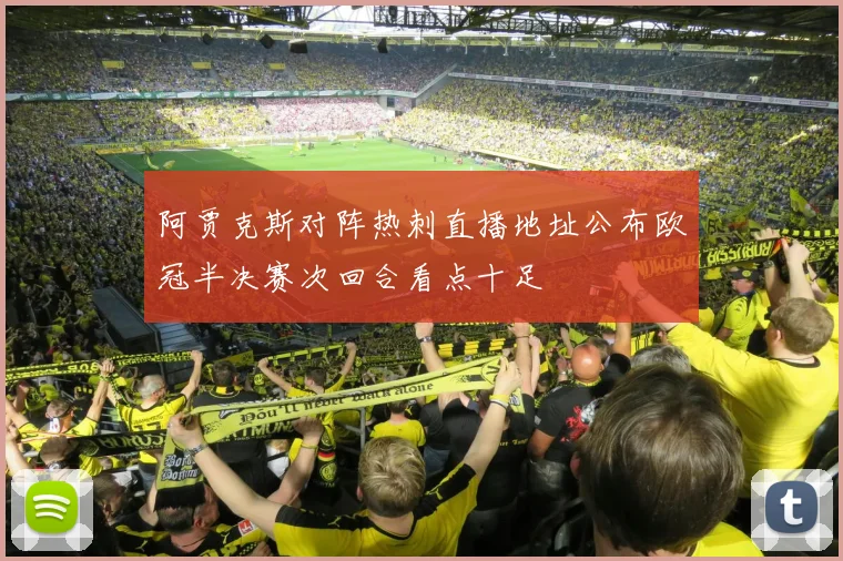 阿贾克斯对阵热刺直播地址公布欧冠半决赛次回合看点十足
