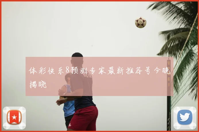 体彩快乐8预测专家最新推荐号今晚揭晓