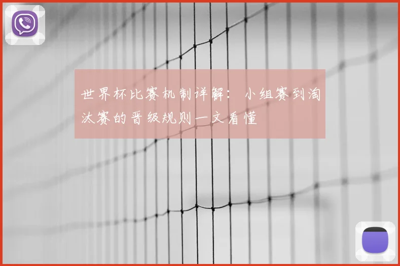 世界杯比赛机制详解:小组赛到淘汰赛的晋级规则一文看懂